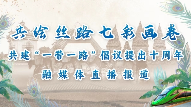 共繪絲路七彩畫(huà)卷 共建“一帶一路”倡議提出十周年融媒體直播報(bào)道